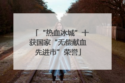 “热血冰城”十获国家“无偿献血先进市”荣誉