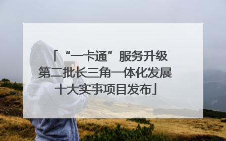 “一卡通”服务升级 第二批长三角一体化发展十大实事项目发布