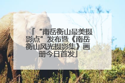 “南岳衡山最美摄影点”发布暨《南岳衡山风光摄影集》画册今日首发