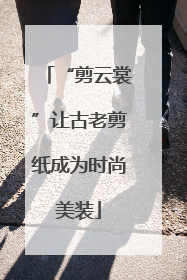 “剪云裳”让古老剪纸成为时尚美装