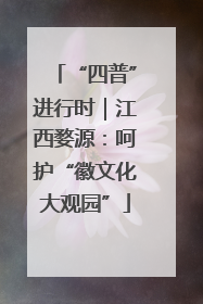 “四普”进行时｜江西婺源：呵护“徽文化大观园”