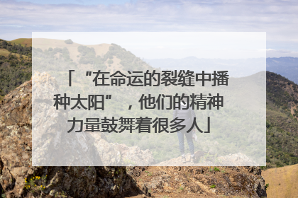 “在命运的裂缝中播种太阳”，他们的精神力量鼓舞着很多人