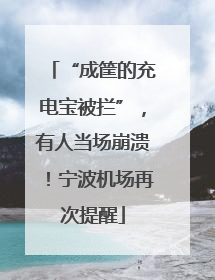 “成筐的充电宝被拦”，有人当场崩溃！宁波机场再次提醒