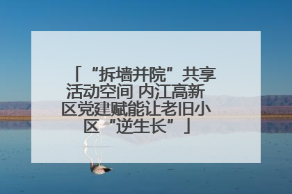 “拆墙并院”共享活动空间 内江高新区党建赋能让老旧小区“逆生长”