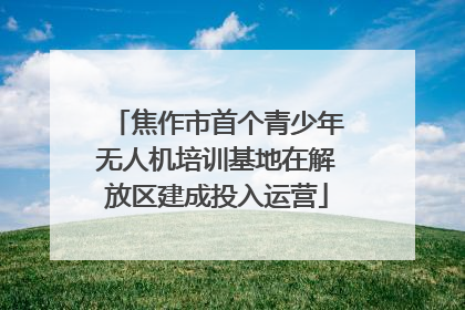 焦作市首个青少年无人机培训基地在解放区建成投入运营