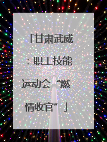 甘肃武威：职工技能运动会“燃情收官”