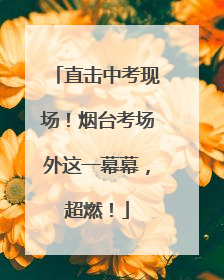 直击中考现场！烟台考场外这一幕幕，超燃！