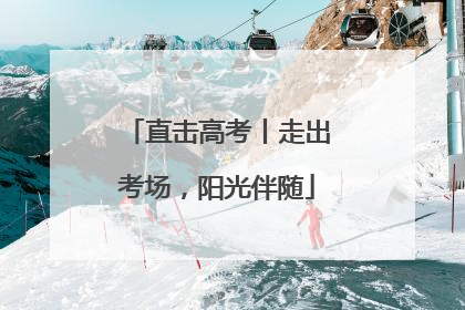 直击高考丨走出考场，阳光伴随