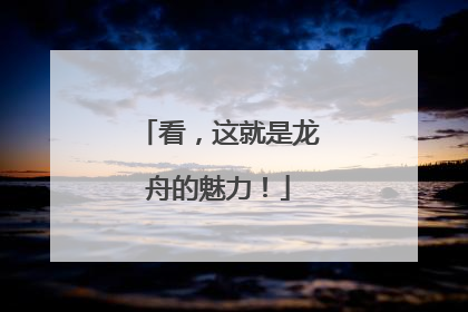 看，这就是龙舟的魅力！
