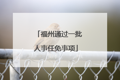 福州通过一批人事任免事项