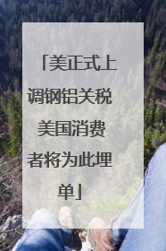 美正式上调钢铝关税 美国消费者将为此埋单