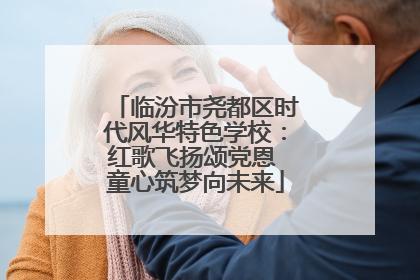 临汾市尧都区时代风华特色学校：红歌飞扬颂党恩 童心筑梦向未来