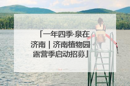 一年四季·泉在济南｜济南植物园露营季启动招募
