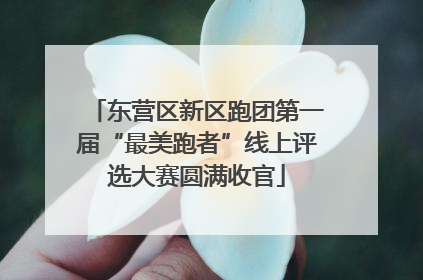 东营区新区跑团第一届“最美跑者”线上评选大赛圆满收官