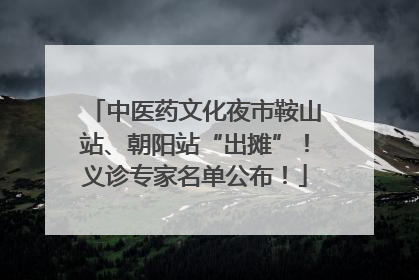中医药文化夜市鞍山站、朝阳站“出摊”！义诊专家名单公布！