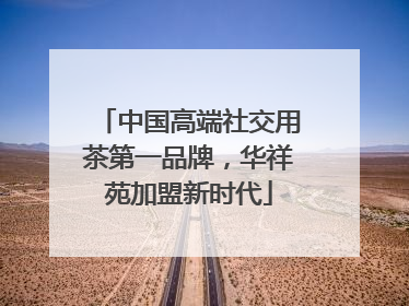 中国高端社交用茶第一品牌，华祥苑加盟新时代