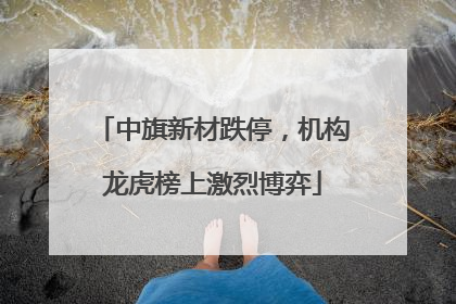 中旗新材跌停，机构龙虎榜上激烈博弈
