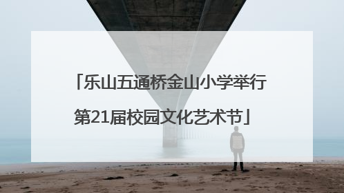 乐山五通桥金山小学举行第21届校园文化艺术节