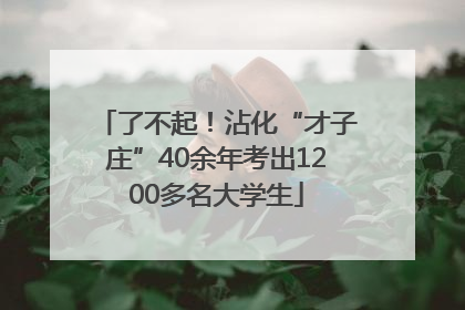 了不起！沾化“才子庄”40余年考出1200多名大学生