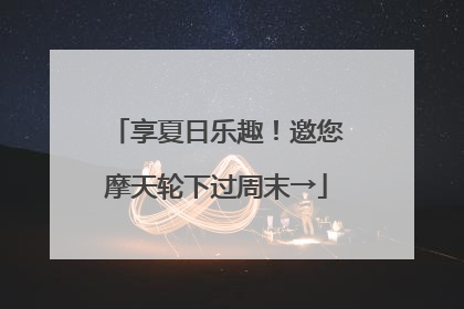 享夏日乐趣！邀您摩天轮下过周末→