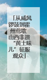 从威风锣鼓到霍州莺歌 山西非遗“黄土味儿”征服观众