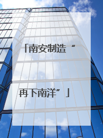 南安制造“再下南洋”