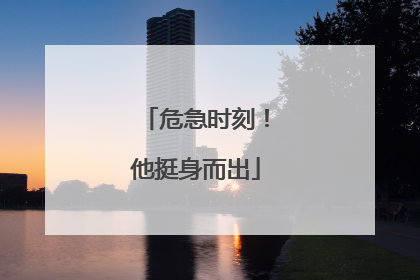 危急时刻！他挺身而出