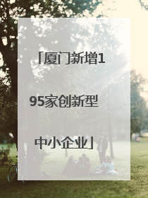 厦门新增195家创新型中小企业