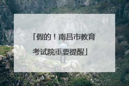 假的！南昌市教育考试院重要提醒