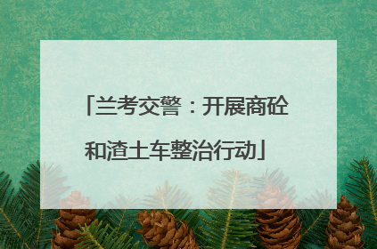 兰考交警：开展商砼和渣土车整治行动