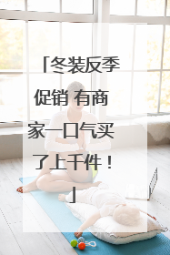 冬装反季促销 有商家一口气买了上千件！
