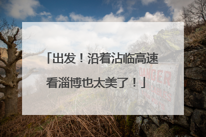 出发！沿着沾临高速看淄博也太美了！