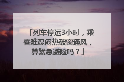 列车停运3小时，乘客难忍闷热破窗通风，算紧急避险吗？