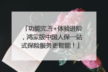 功能完善+体验进阶，鸿蒙版中国人保一站式保险服务更智能！