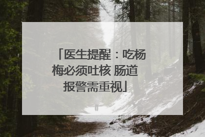 医生提醒：吃杨梅必须吐核 肠道报警需重视