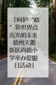 呵护“睛”彩世界点亮光明未来 德州天衢新区尚德小学举办爱眼日活动