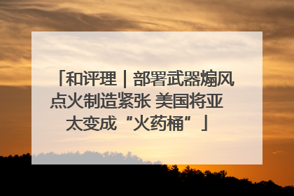 和评理｜部署武器煽风点火制造紧张 美国将亚太变成“火药桶”
