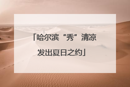 哈尔滨“秀”清凉 发出夏日之约