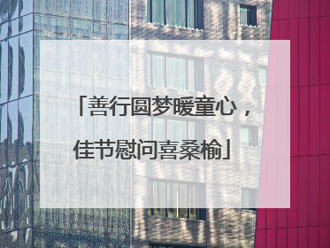 善行圆梦暖童心，佳节慰问喜桑榆