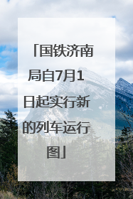 国铁济南局自7月1日起实行新的列车运行图