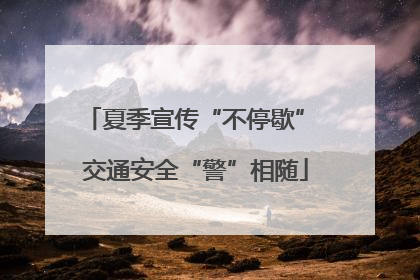夏季宣传“不停歇” 交通安全“警”相随