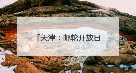 天津：邮轮开放日上体验“静态游”