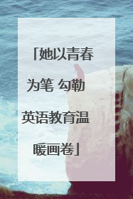 她以青春为笔 勾勒英语教育温暖画卷