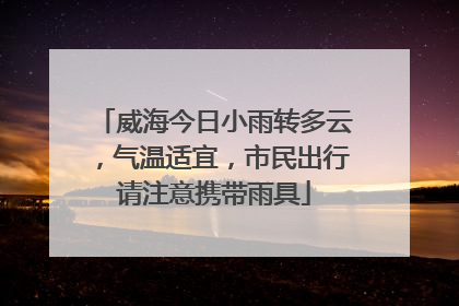 威海今日小雨转多云，气温适宜，市民出行请注意携带雨具