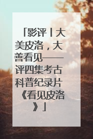 影评丨大美皮洛，大善看见——评四集考古科普纪录片《看见皮洛》