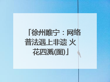 徐州睢宁：网络普法遇上非遗 火花四溅(图)