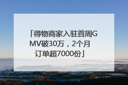 得物商家入驻首周GMV破30万，2个月订单超7000份