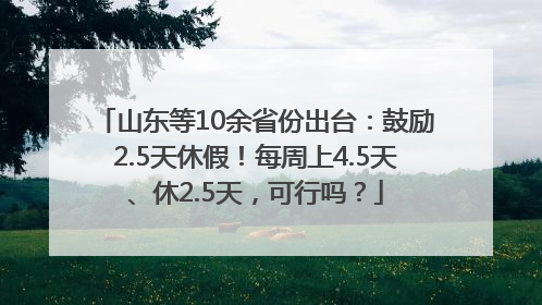 山东等10余省份出台：鼓励2.5天休假！每周上4.5天、休2.5天，可行吗？