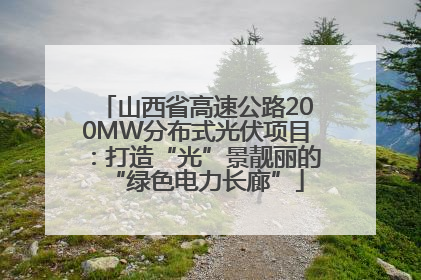 山西省高速公路200MW分布式光伏项目：打造“光”景靓丽的“绿色电力长廊”