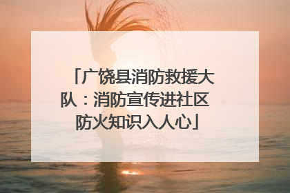 广饶县消防救援大队：消防宣传进社区 防火知识入人心